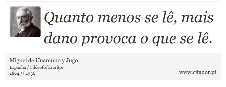 Quanto menos se lê, mais dano provoca o que se lê. - Miguel de Unamuno y Jugo - Frases