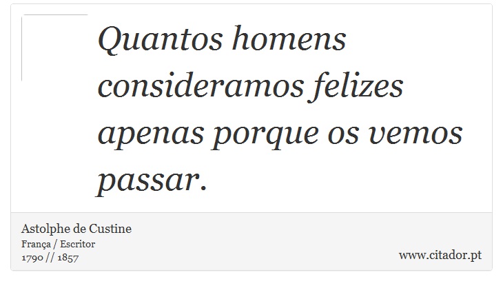 Quantos homens consideramos felizes apenas porque os vemos passar. - Astolphe de Custine - Frases