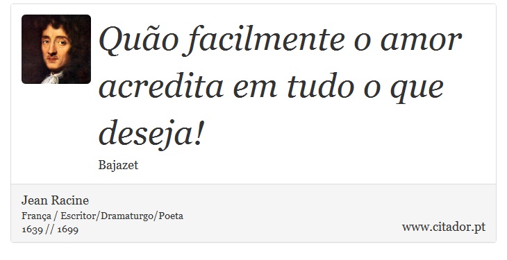 Quão facilmente o amor acredita em tudo o que deseja! - Jean Racine - Frases