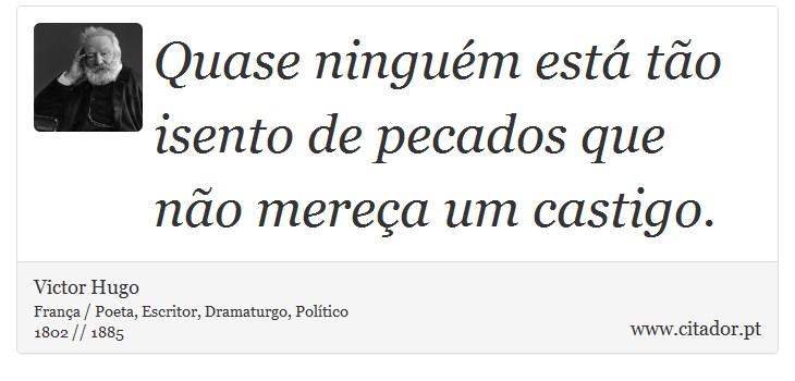 Quase ninguém está tão isento de pecados que não mereça um castigo. - Victor Hugo - Frases