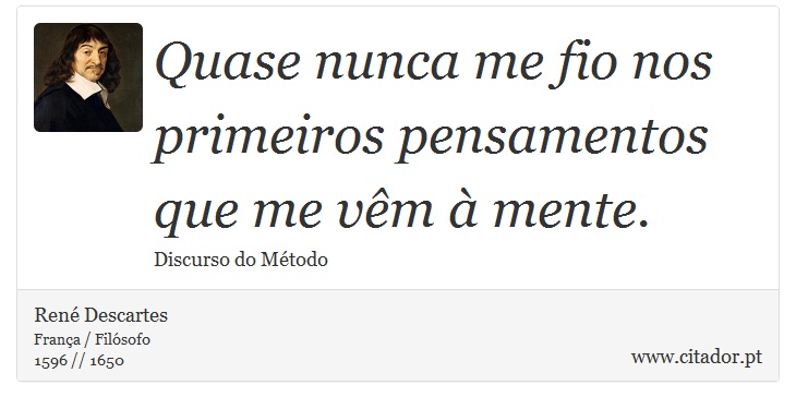 Quase nunca me fio nos primeiros pensamentos que me vêm à mente. - René Descartes - Frases