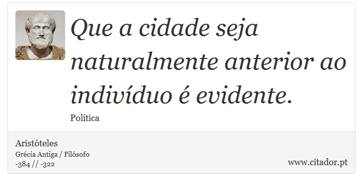 Que a cidade seja naturalmente anterior ao indivíduo é evidente. - Aristóteles - Frases