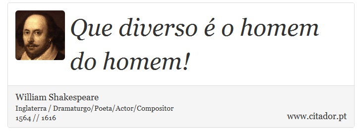 Que diverso é o homem do homem! - William Shakespeare - Frases