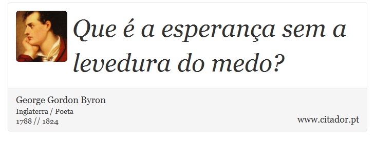 Que  a esperana sem a levedura do medo? - George Gordon Byron - Frases