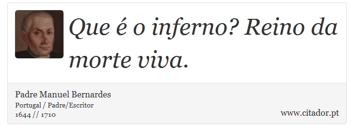 Que é o inferno? Reino da morte viva. - Padre Manuel Bernardes - Frases