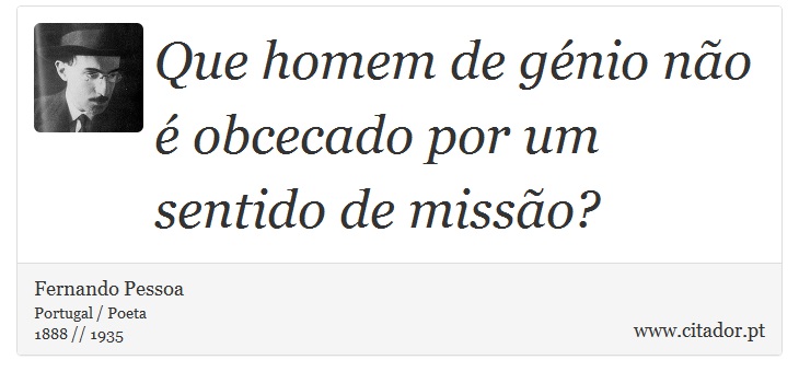 Que homem de génio não é obcecado por um sentido de missão? - Fernando Pessoa - Frases