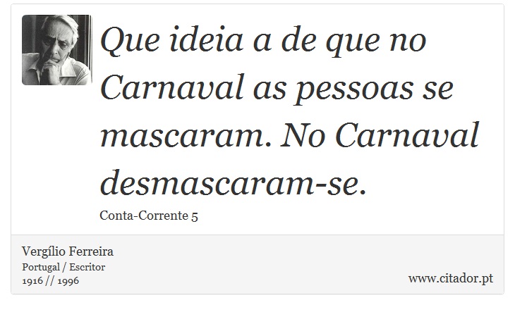 Que ideia a de que no Carnaval as pessoas se mascaram. No Carnaval desmascaram-se. - Vergílio Ferreira - Frases