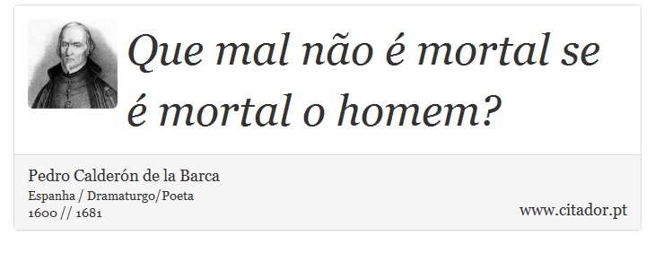 Que mal não é mortal se é mortal o homem? - Pedro Calderón de la Barca - Frases