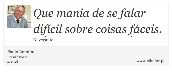 Que mania de se falar difícil sobre coisas fáceis. - Paulo Bomfim - Frases