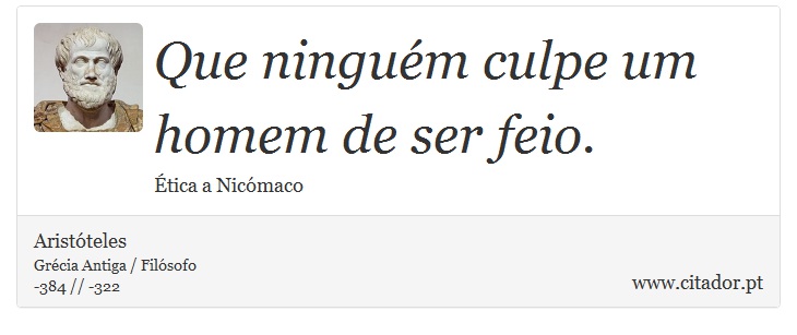 Que ninguém culpe um homem de ser feio. - Aristóteles - Frases
