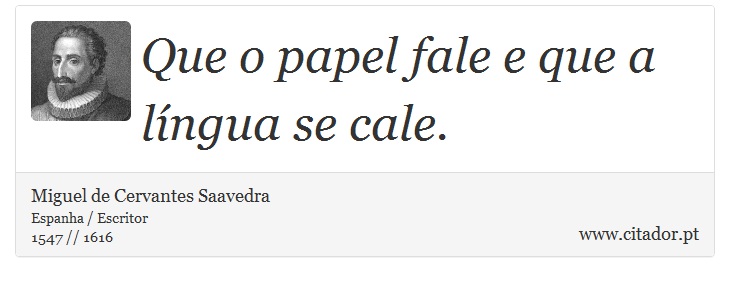 Que o papel fale e que a língua se cale. - Miguel de Cervantes Saavedra - Frases