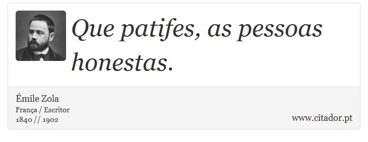 Que patifes, as pessoas honestas. - Émile Zola - Frases