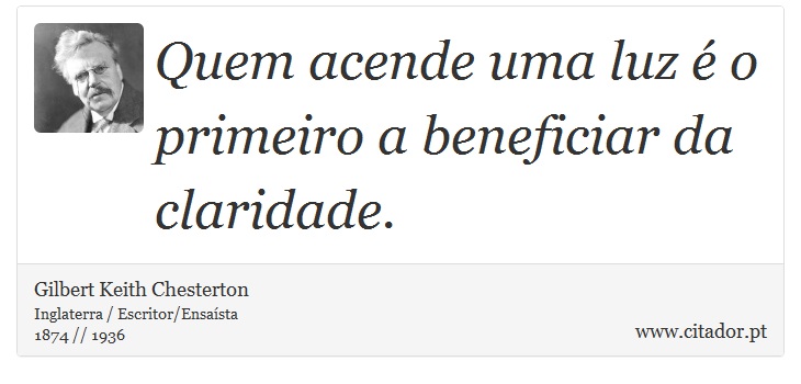 Quem acende uma luz é o primeiro a beneficiar da claridade. - Gilbert Keith Chesterton - Frases