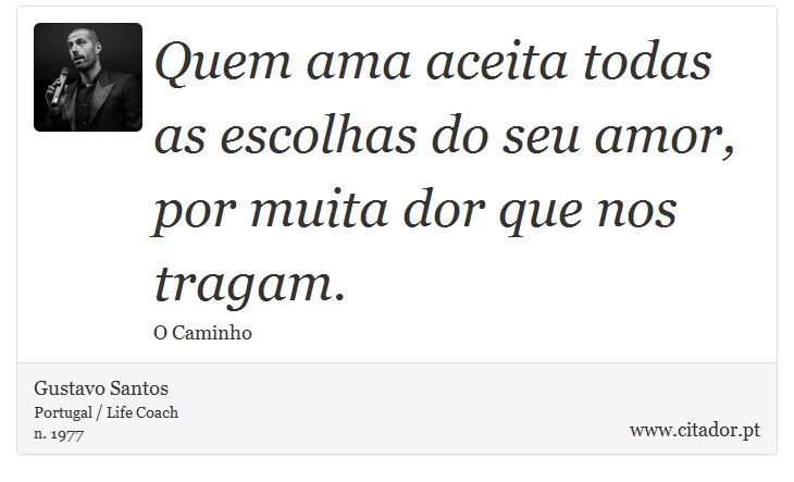 Quem ama aceita todas as escolhas do seu amor, por muita dor que nos tragam. - Gustavo Santos - Frases