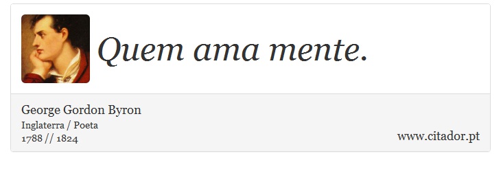 Quem ama mente. - George Gordon Byron - Frases