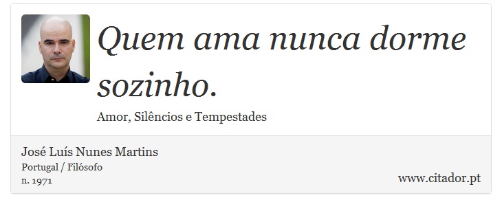 Quem ama nunca dorme sozinho. - José Luís Nunes Martins - Frases