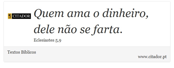 Quem ama o dinheiro, dele não se farta. - Textos Bíblicos - Frases