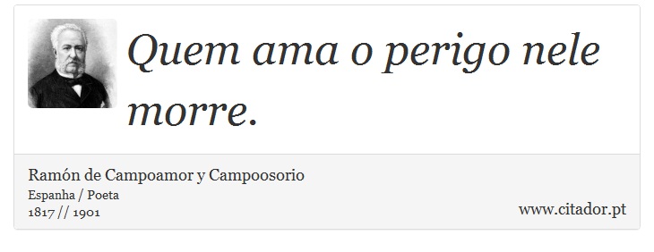 Quem ama o perigo nele morre. - Ramón de Campoamor y Campoosorio - Frases