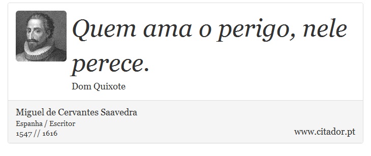 Quem ama o perigo, nele perece. - Miguel de Cervantes Saavedra - Frases