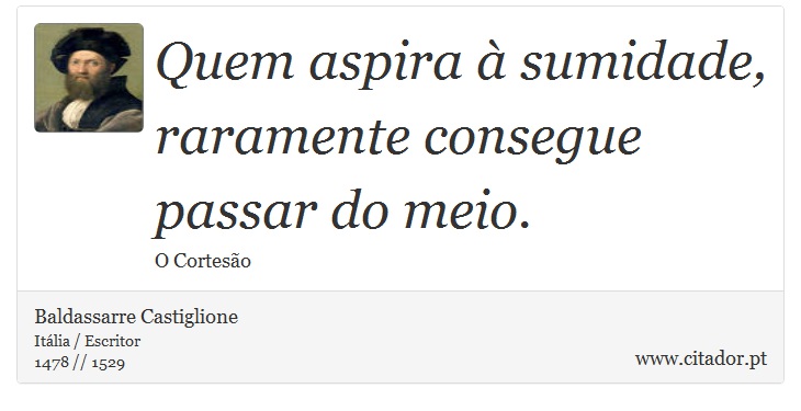 Quem aspira à sumidade, raramente consegue passar do meio. - Baldassarre Castiglione - Frases