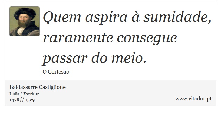 Quem aspira  sumidade, raramente consegue passar do meio. - Baldassarre Castiglione - Frases