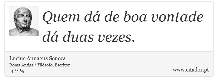 Quem dá de boa vontade dá duas vezes. - Lucius Annaeus Seneca - Frases
