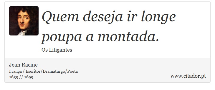 Quem deseja ir longe poupa a montada. - Jean Racine - Frases