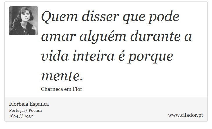 Quem disser que pode amar alguém durante a vida inteira é porque mente. - Florbela Espanca - Frases