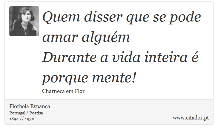 Quem disser que se pode amar algum <br />
 Durante a vida inteira  porque mente! - Florbela Espanca - Frases