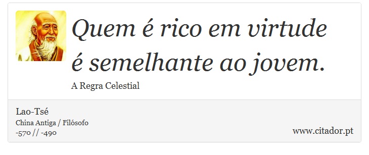Quem é rico em virtude <br />
 é semelhante ao jovem. - Lao-Tsé - Frases