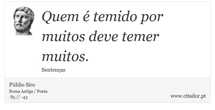 Quem é temido por muitos deve temer muitos. - Públio Siro - Frases