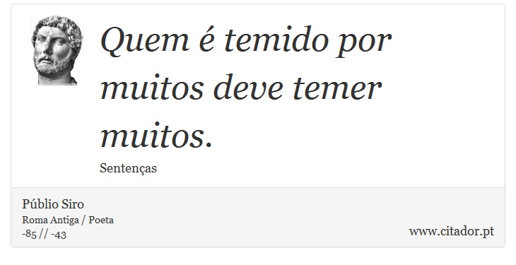 Quem  temido por muitos deve temer muitos. - Pblio Siro - Frases