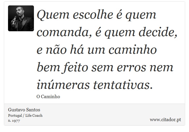 Quem escolhe  quem comanda,  quem decide, e no h um caminho bem feito sem erros nem inmeras tentativas. - Gustavo Santos - Frases