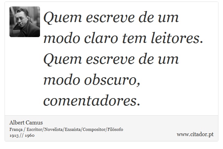 Quem escreve de um modo claro tem leitores. Quem escreve de um modo obscuro, comentadores. - Albert Camus - Frases