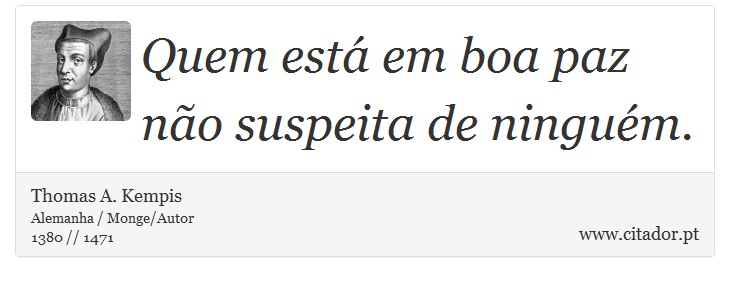 Quem está em boa paz não suspeita de ninguém. - Thomas A. Kempis - Frases