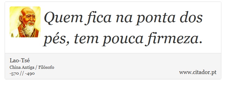 Quem fica na ponta dos pés, tem pouca firmeza. - Lao-Tsé - Frases
