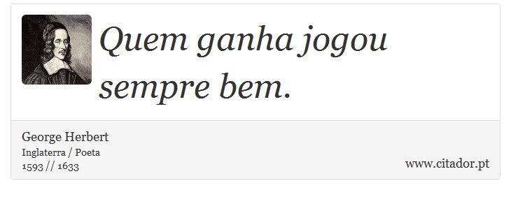 Quem ganha jogou sempre bem. - George Herbert - Frases