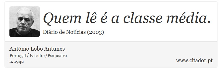 Quem lê é a classe média. - António Lobo Antunes - Frases