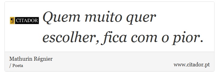 Quem muito quer escolher, fica com o pior. - Mathurin Régnier - Frases