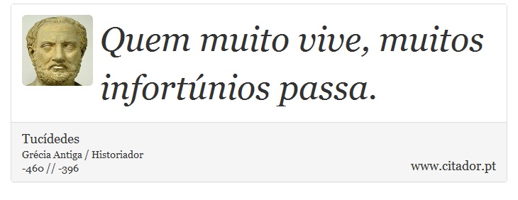 Quem muito vive, muitos infortúnios passa. - Tucídedes - Frases