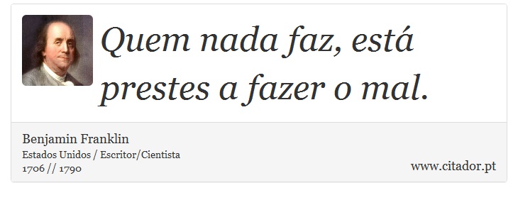 Quem nada faz, está prestes a fazer o mal. - Benjamin Franklin - Frases