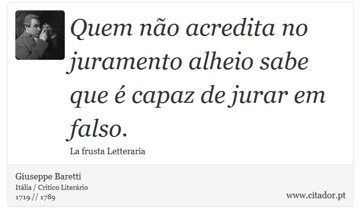 Quem não acredita no juramento alheio sabe que é capaz de jurar em falso. - Giuseppe Baretti - Frases