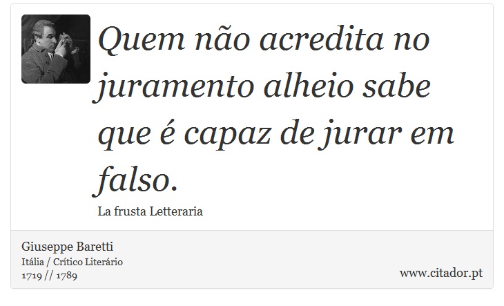 Quem no acredita no juramento alheio sabe que  capaz de jurar em falso. - Giuseppe Baretti - Frases