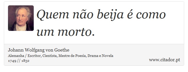 Quem não beija é como um morto. - Johann Wolfgang von Goethe - Frases