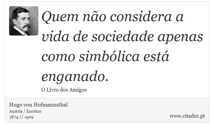 Quem não considera a vida de sociedade apenas como simbólica está enganado. - Hugo von Hofmannsthal - Frases