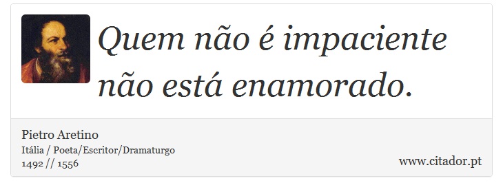 Quem não é impaciente não está enamorado. - Pietro Aretino - Frases