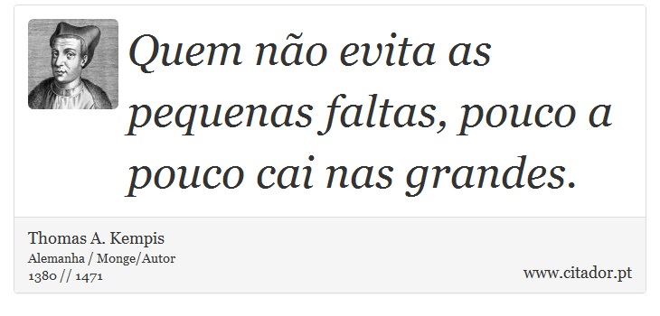 Quem não evita as pequenas faltas, pouco a pouco cai nas grandes. - Thomas A. Kempis - Frases