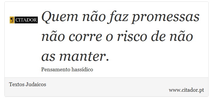 Quem não faz promessas não corre o risco de não as manter. - Textos Judaicos - Frases