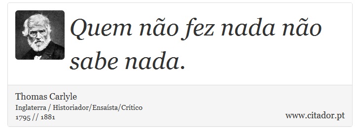 Quem não fez nada não sabe nada. - Thomas Carlyle - Frases
