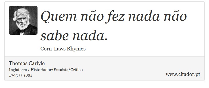 Quem não fez nada não sabe nada. - Thomas Carlyle - Frases